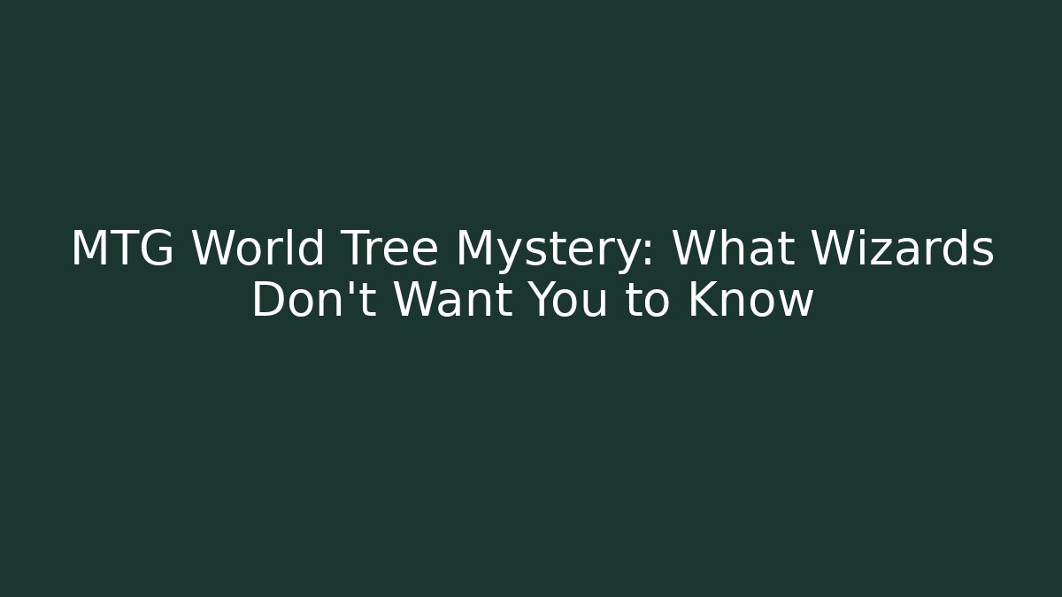 MTG World Tree Mystery: What Wizards Don't Want You to Know