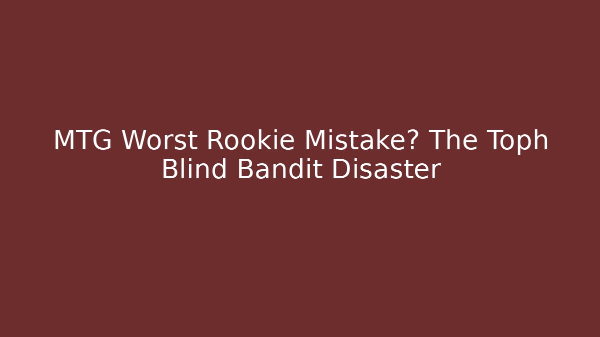 MTG Worst Rookie Mistake? The Toph Blind Bandit Disaster - Critter Realm