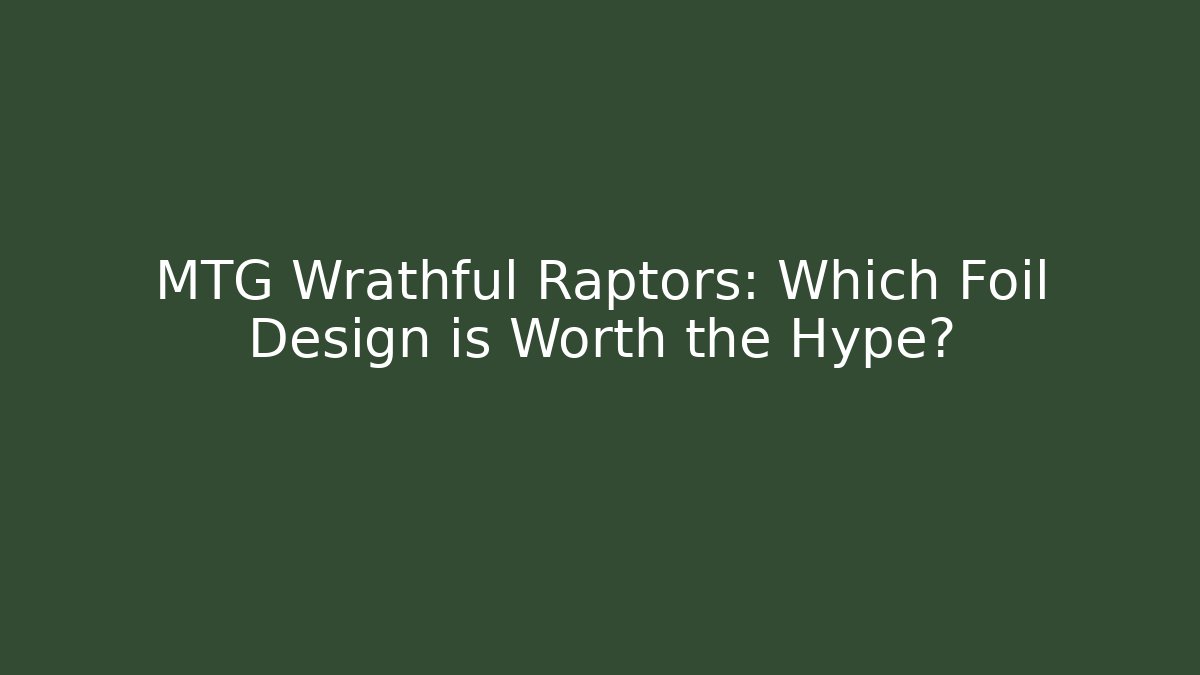 MTG Wrathful Raptors: Which Foil Design is Worth the Hype?