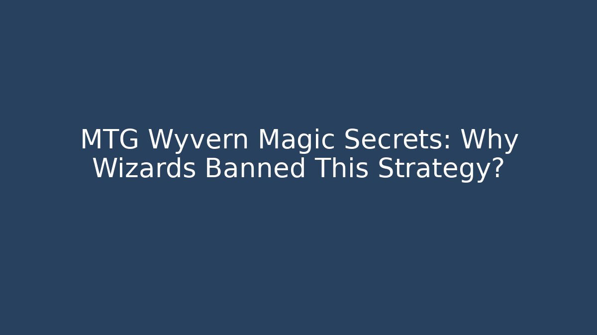 MTG Wyvern Magic Secrets: Why Wizards Banned This Strategy?
