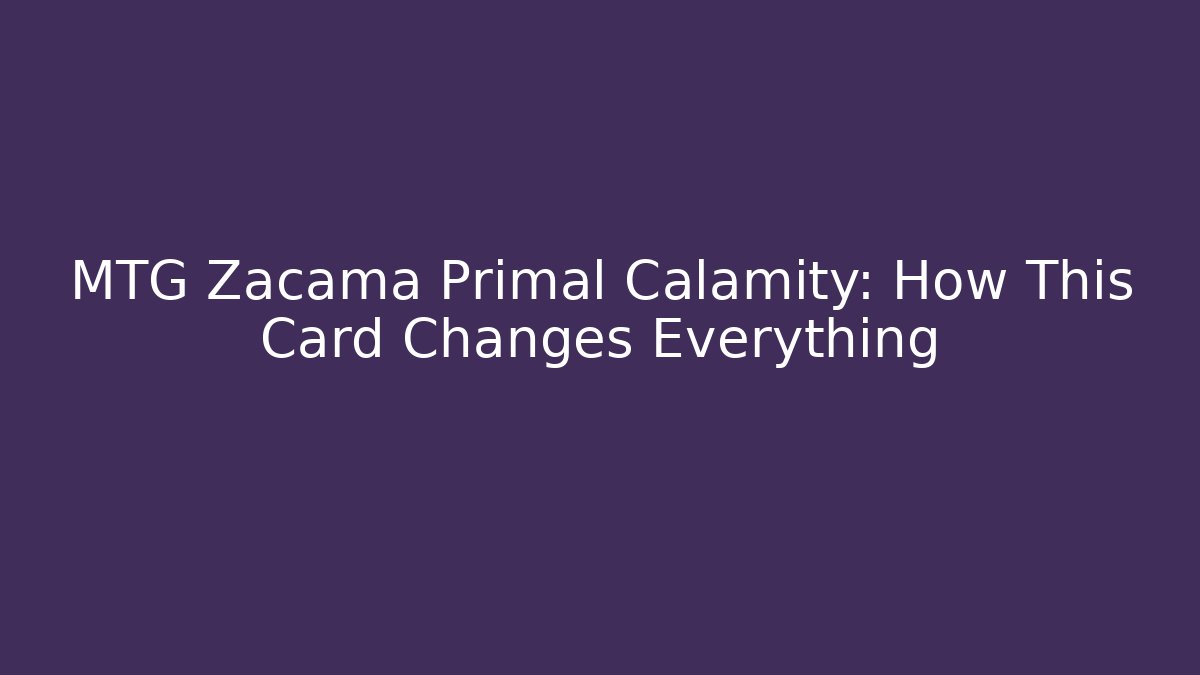 MTG Zacama Primal Calamity: How This Card Changes Everything