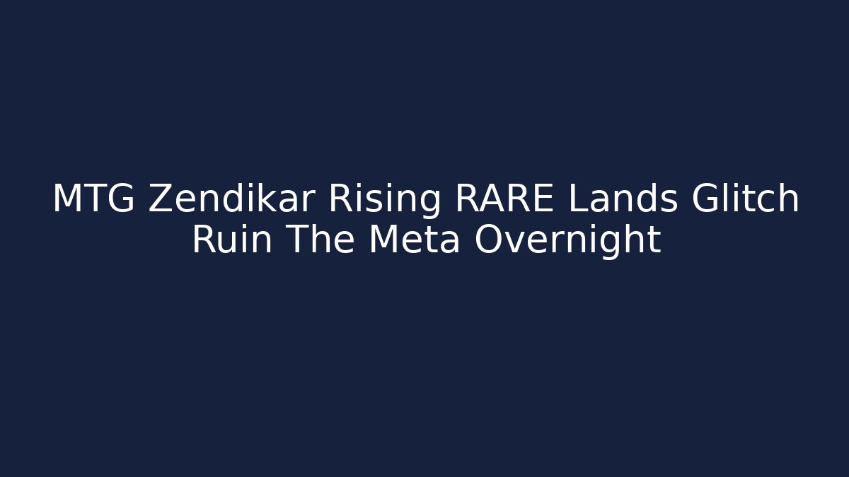MTG Zendikar Rising RARE Lands Glitch Ruin The Meta Overnight