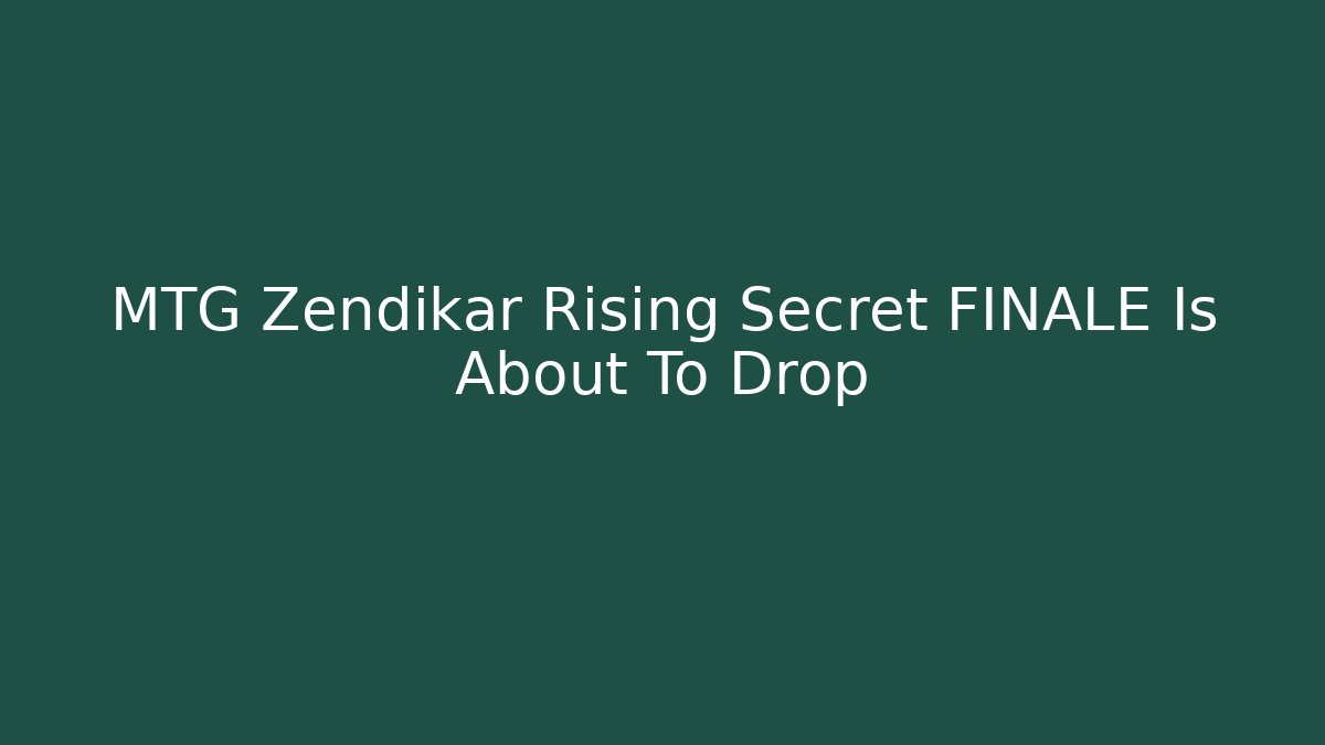MTG Zendikar Rising Secret FINALE Is About To Drop