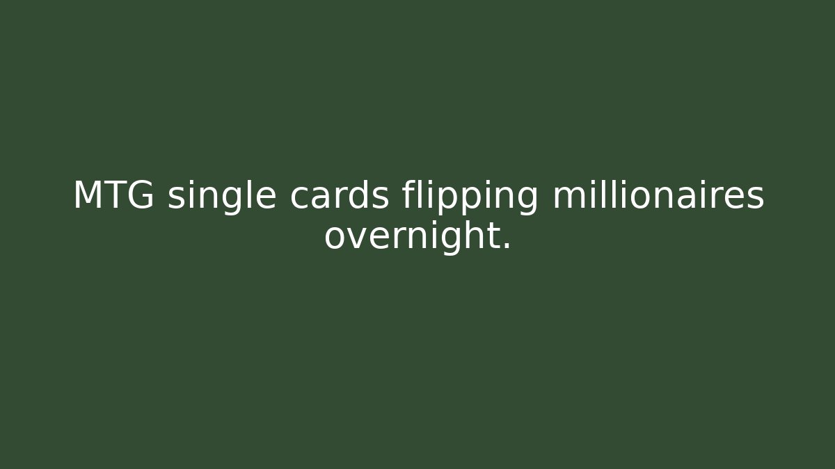 MTG single cards flipping millionaires overnight.
