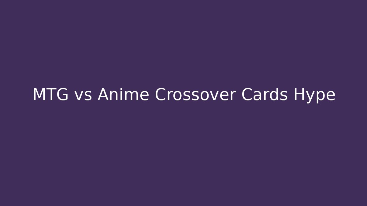 MTG vs Anime Crossover Cards Hype