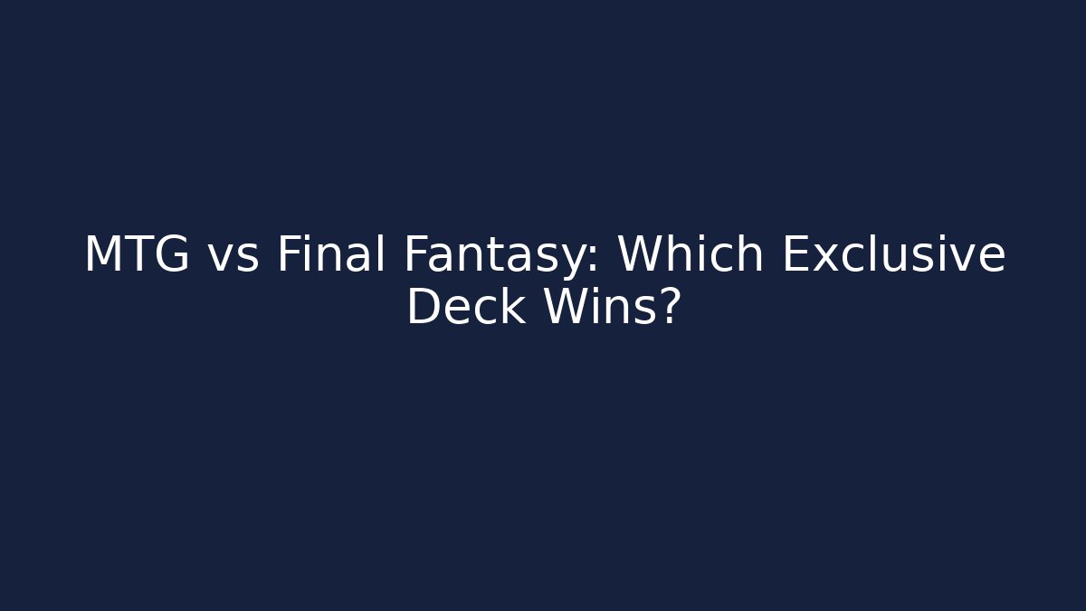 MTG vs Final Fantasy: Which Exclusive Deck Wins? - Critter Realm