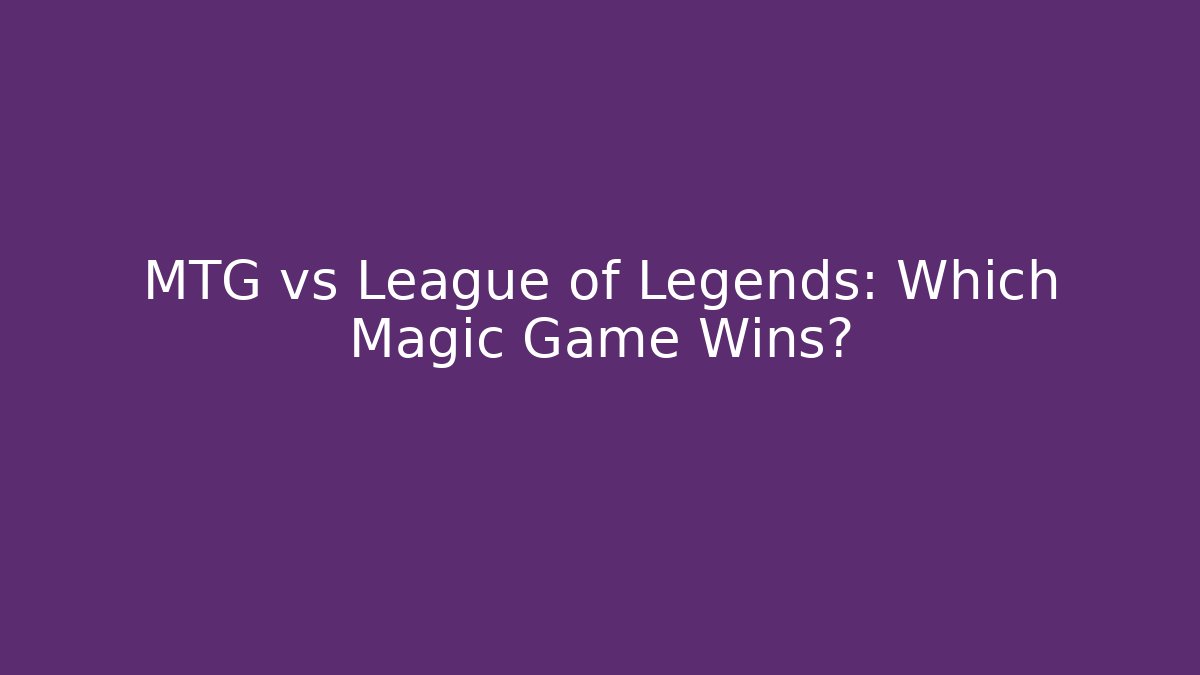 MTG vs League of Legends: Which Magic Game Wins?