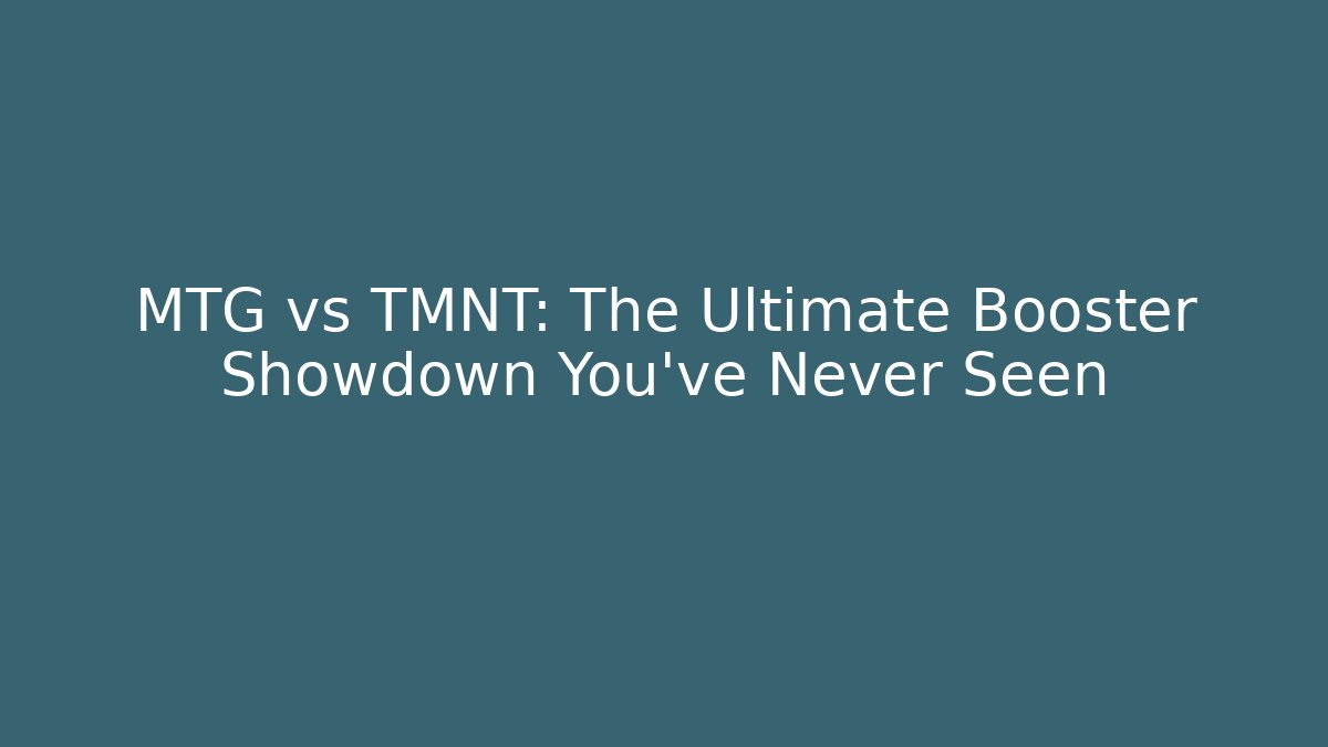 MTG vs TMNT: The Ultimate Booster Showdown You’ve Never Seen - Critter Realm