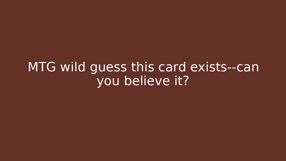 MTG wild guess this card exists—can you believe it?