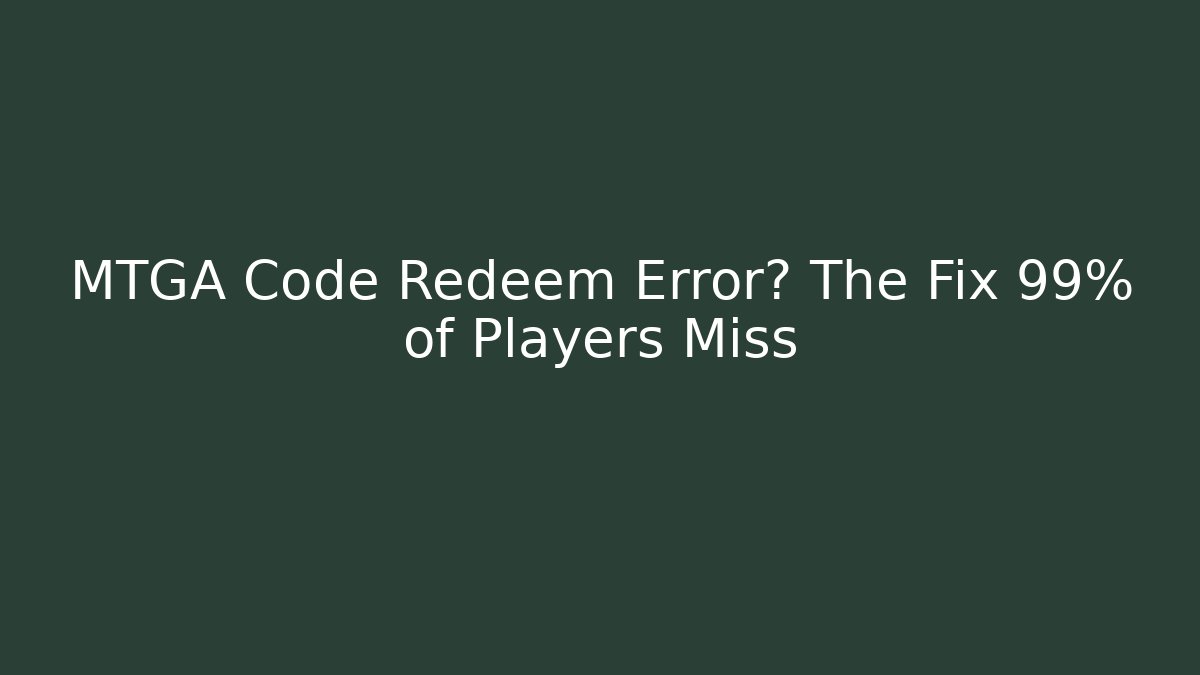 MTGA Code Redeem Error? The Fix 99% of Players Miss