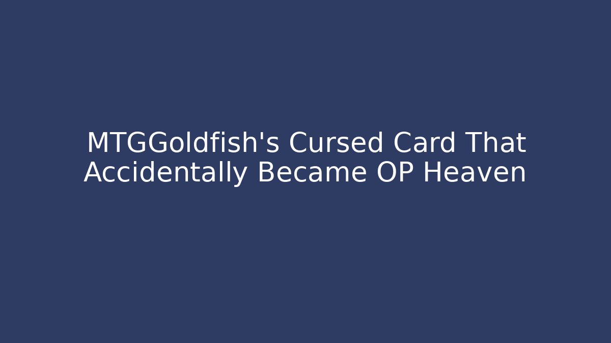 MTGGoldfish's Cursed Card That Accidentally Became OP Heaven