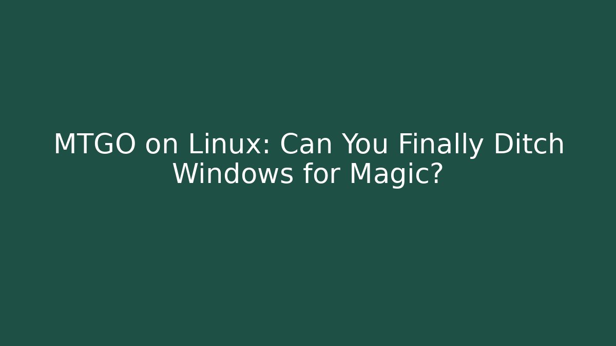 MTGO on Linux: Can You Finally Ditch Windows for Magic?