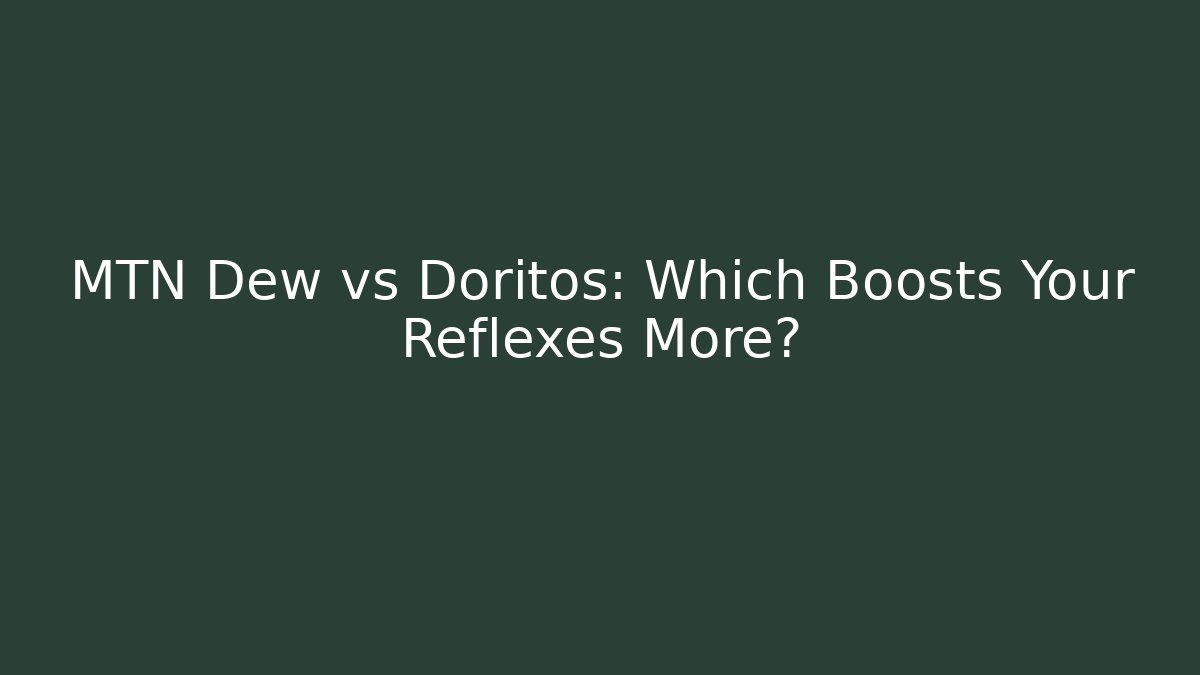 MTN Dew vs Doritos: Which Boosts Your Reflexes More?