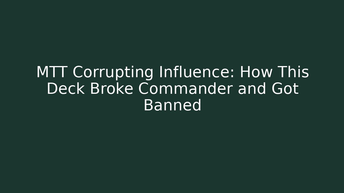 MTT Corrupting Influence: How This Deck Broke Commander and Got Banned
