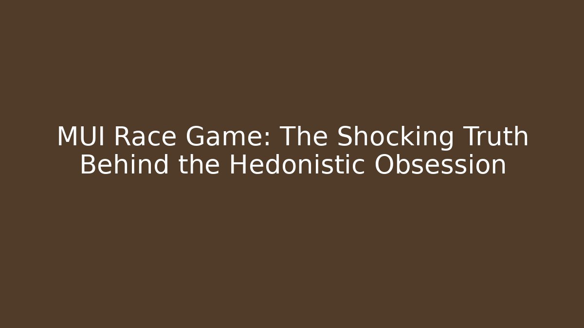 MUI Race Game: The Shocking Truth Behind the Hedonistic Obsession
