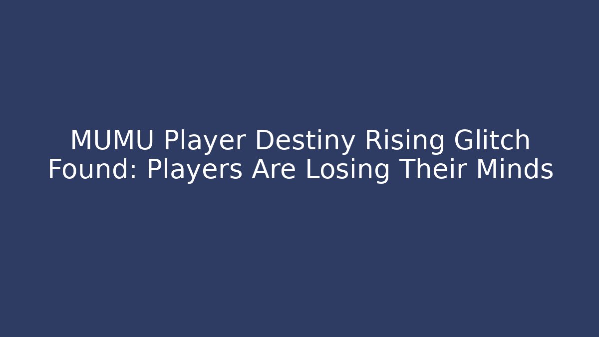 MUMU Player Destiny Rising Glitch Found: Players Are Losing Their Minds