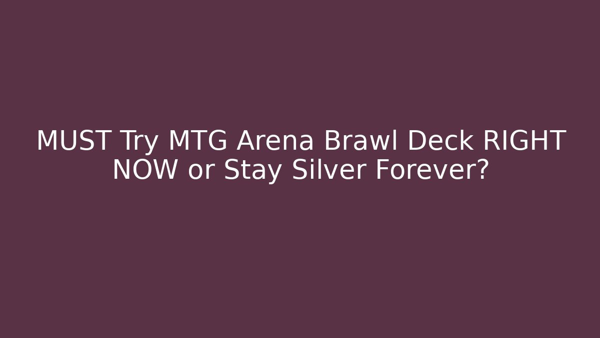 MUST Try MTG Arena Brawl Deck RIGHT NOW or Stay Silver Forever?