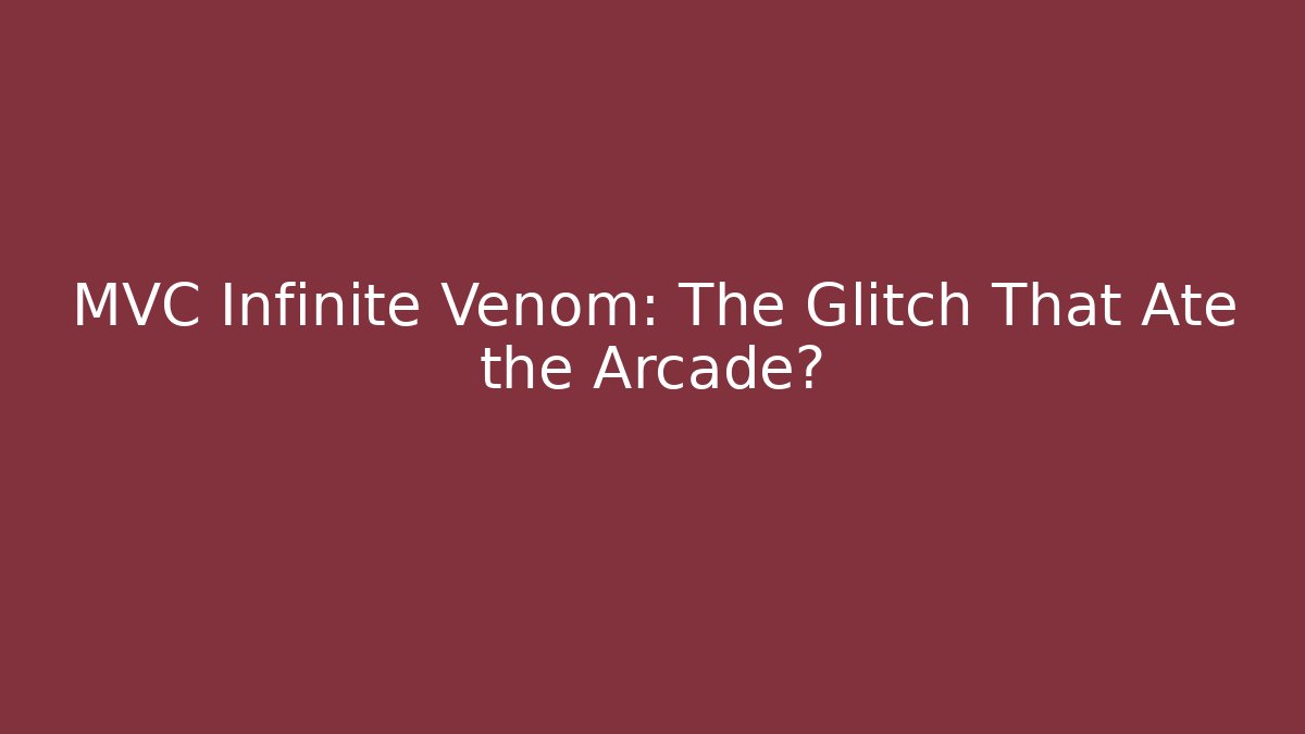 MVC Infinite Venom: The Glitch That Ate the Arcade?