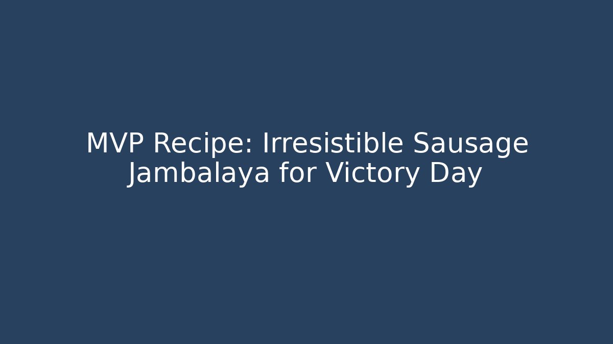 MVP Recipe: Irresistible Sausage Jambalaya for Victory Day