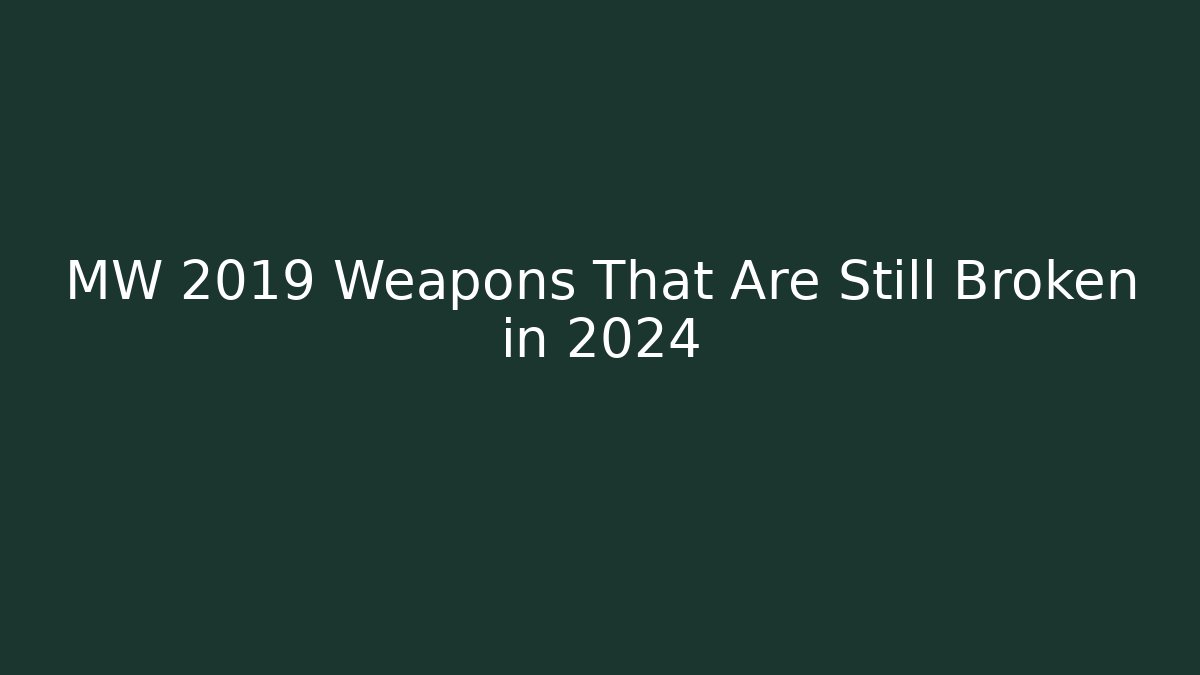 MW 2019 Weapons That Are Still Broken in 2024