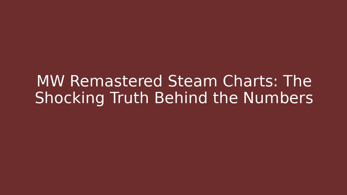 MW Remastered Steam Charts: The Shocking Truth Behind the Numbers