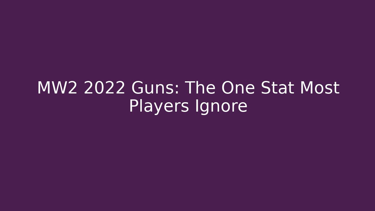MW2 2022 Guns: The One Stat Most Players Ignore
