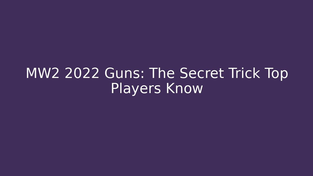 MW2 2022 Guns: The Secret Trick Top Players Know