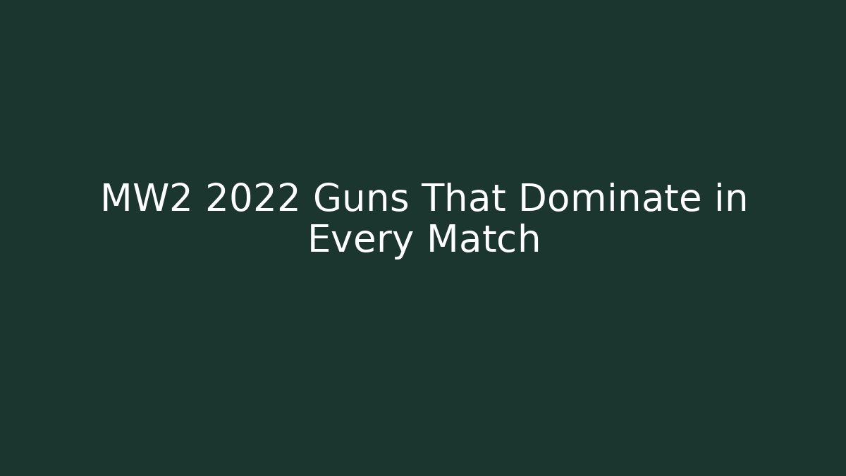 MW2 2022 Guns That Dominate in Every Match