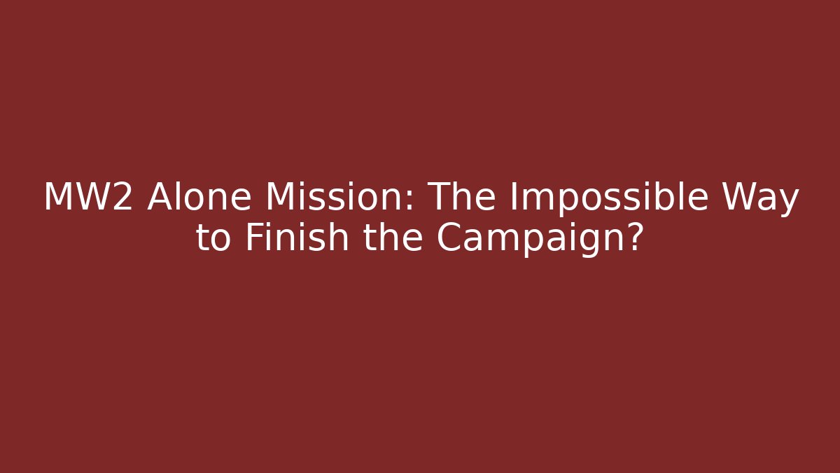 MW2 Alone Mission: The Impossible Way to Finish the Campaign?