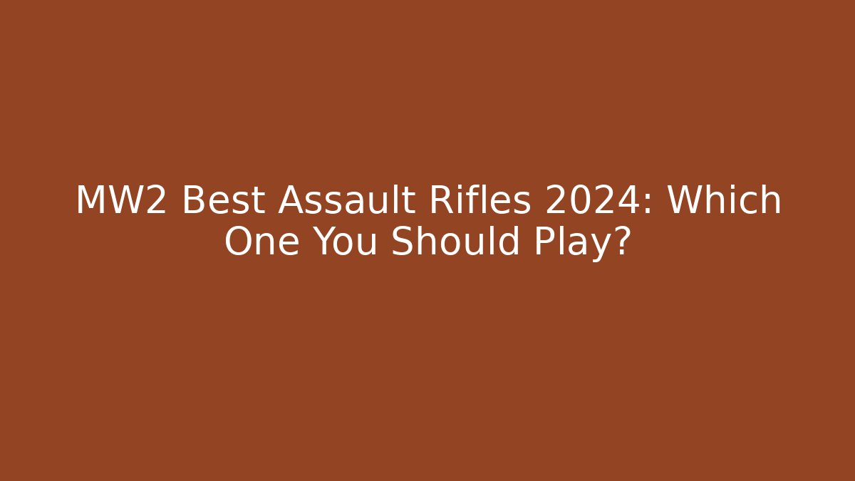 MW2 Best Assault Rifles 2024: Which One You Should Play?