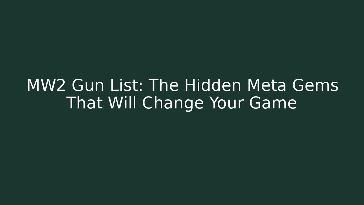 MW2 Gun List: The Hidden Meta Gems That Will Change Your Game