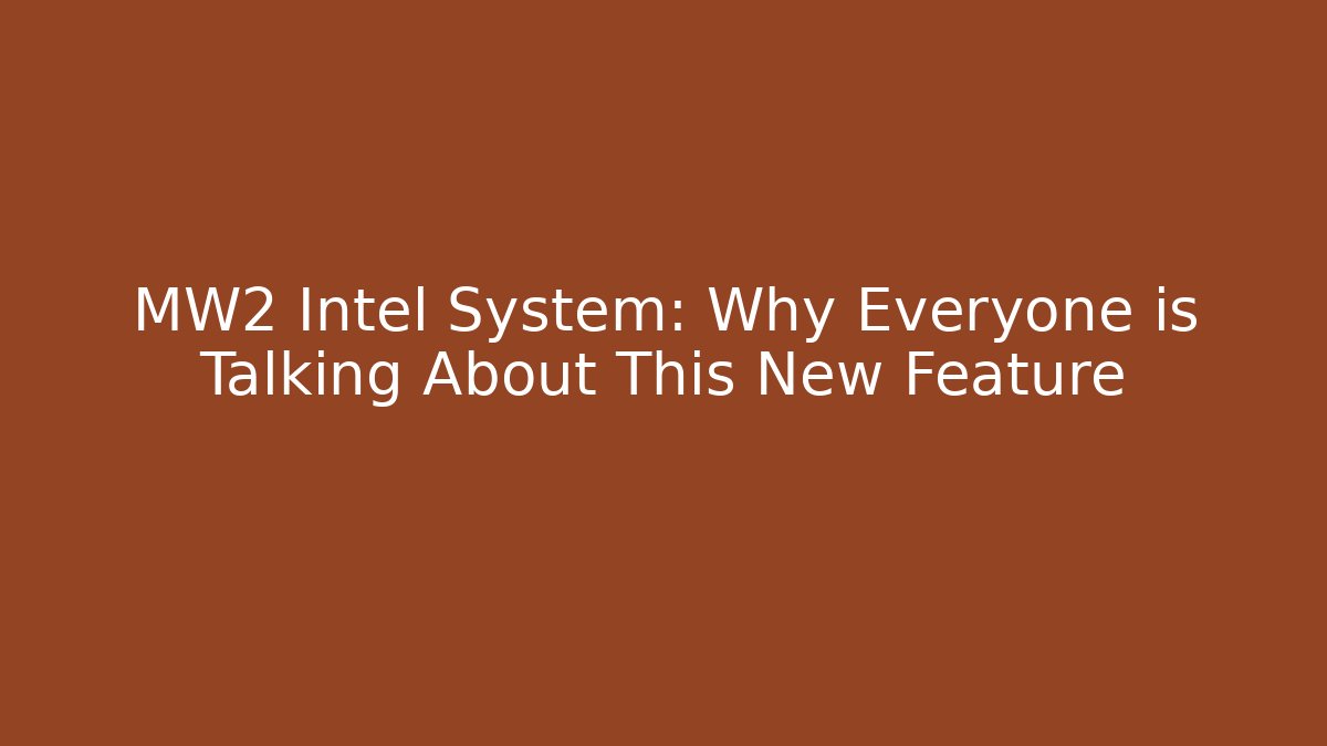 MW2 Intel System: Why Everyone is Talking About This New Feature