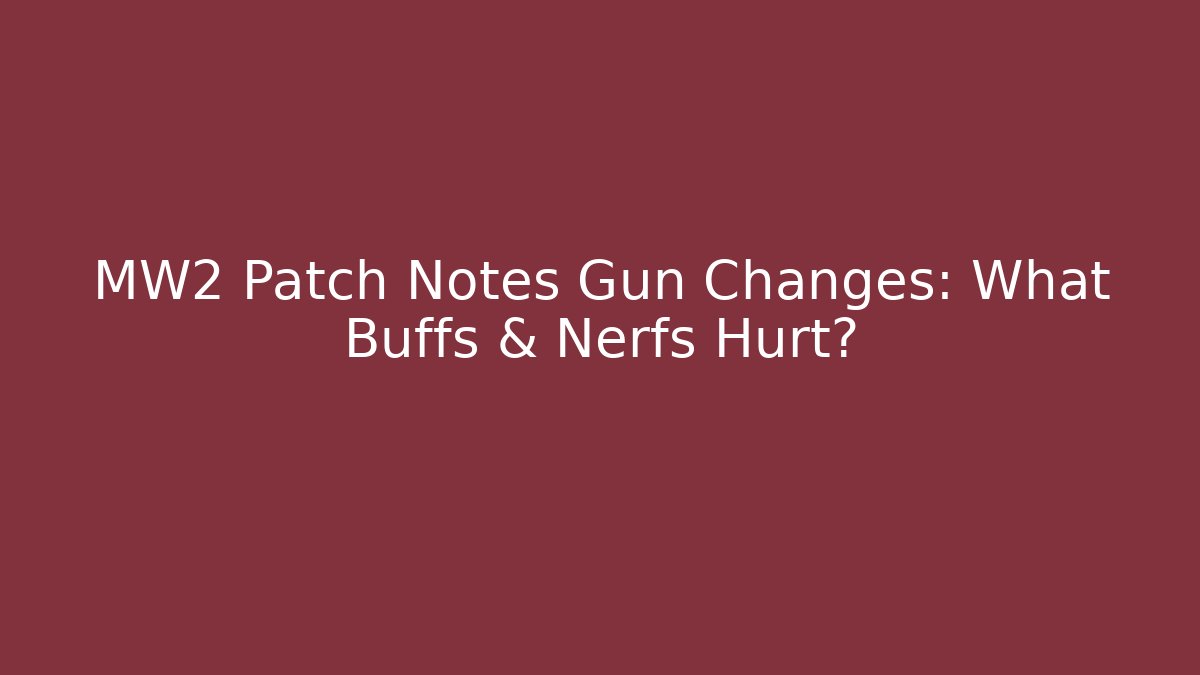 MW2 Patch Notes Gun Changes: What Buffs & Nerfs Hurt?