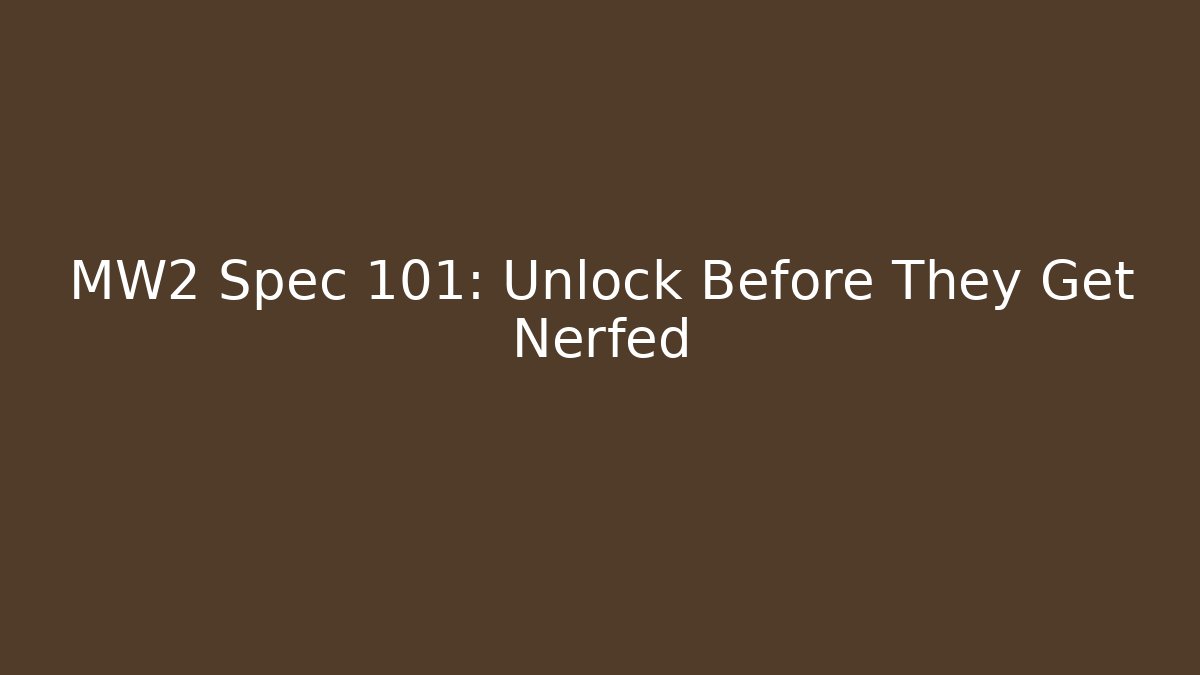 MW2 Spec 101: Unlock Before They Get Nerfed
