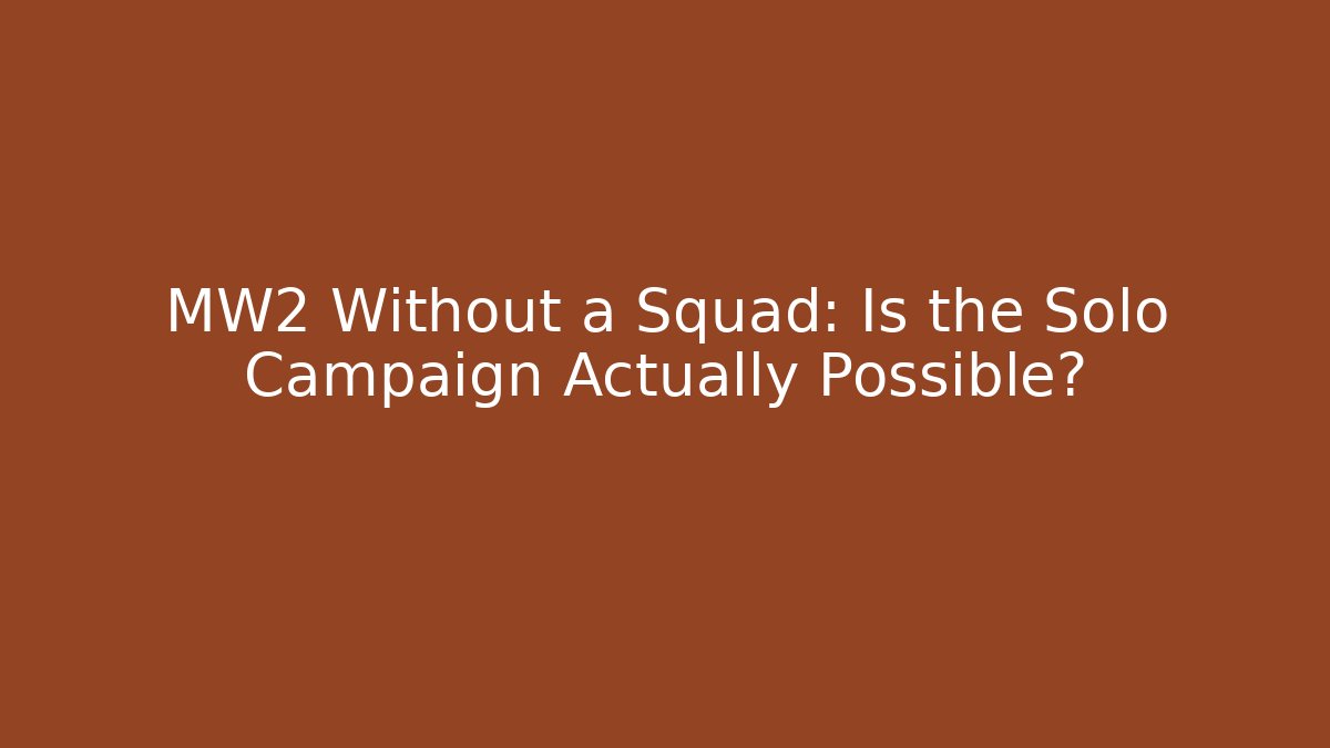 MW2 Without a Squad: Is the Solo Campaign Actually Possible?