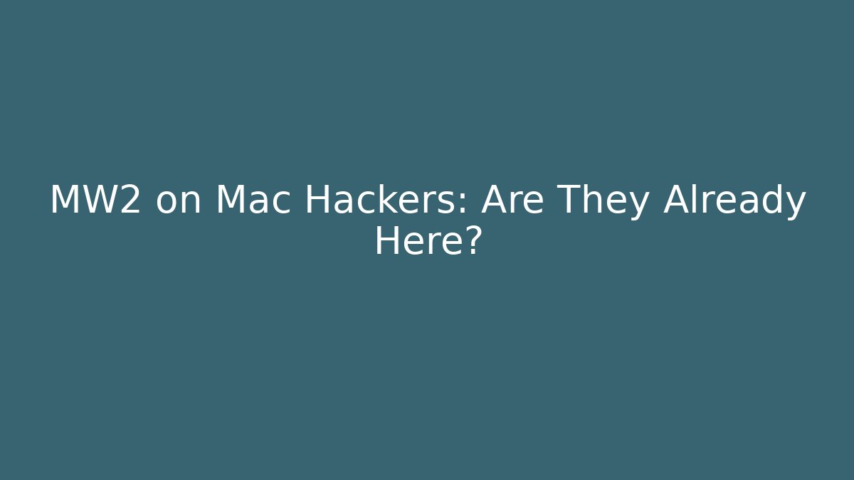 MW2 on Mac Hackers: Are They Already Here?