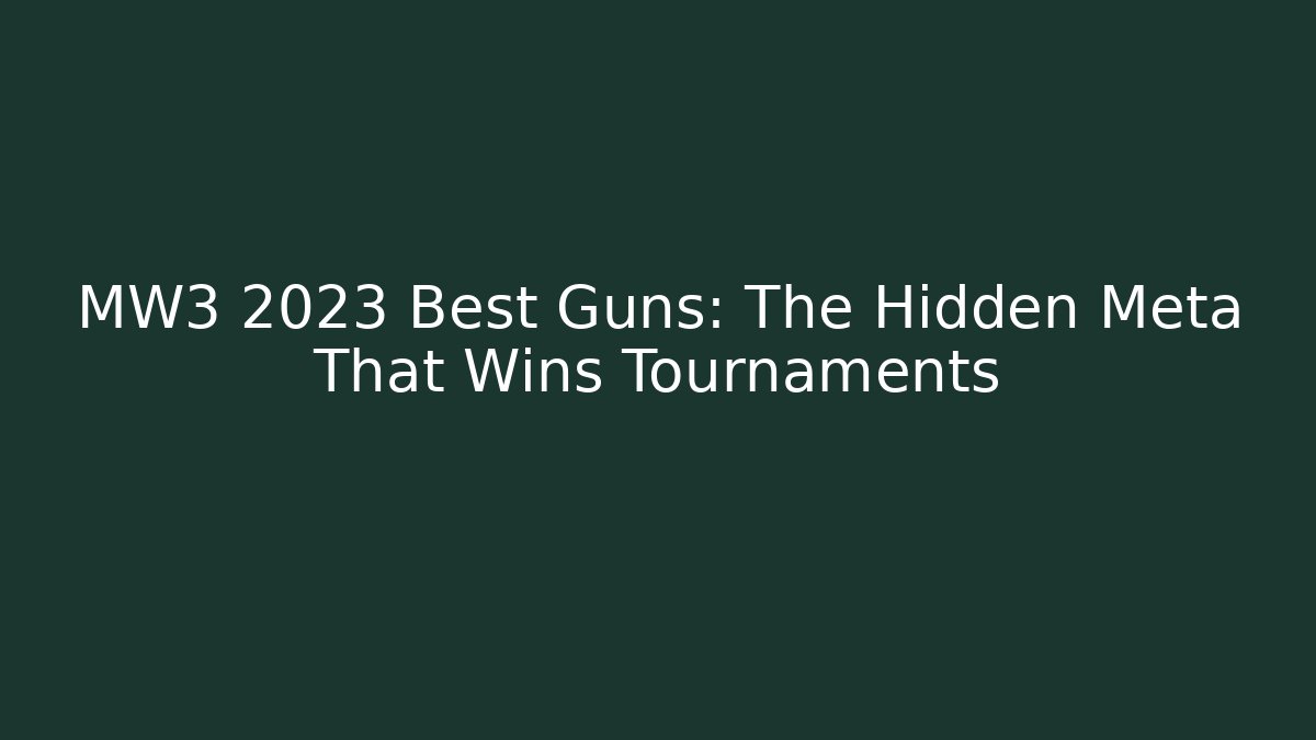 MW3 2023 Best Guns: The Hidden Meta That Wins Tournaments