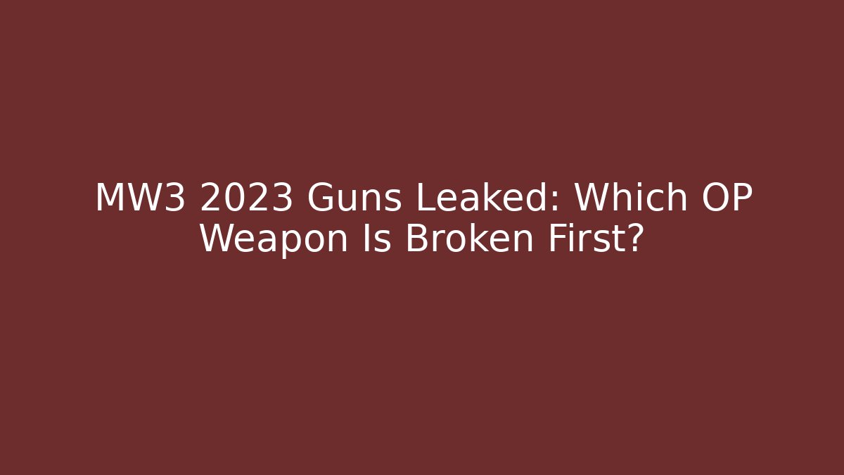 MW3 2023 Guns Leaked: Which OP Weapon Is Broken First?