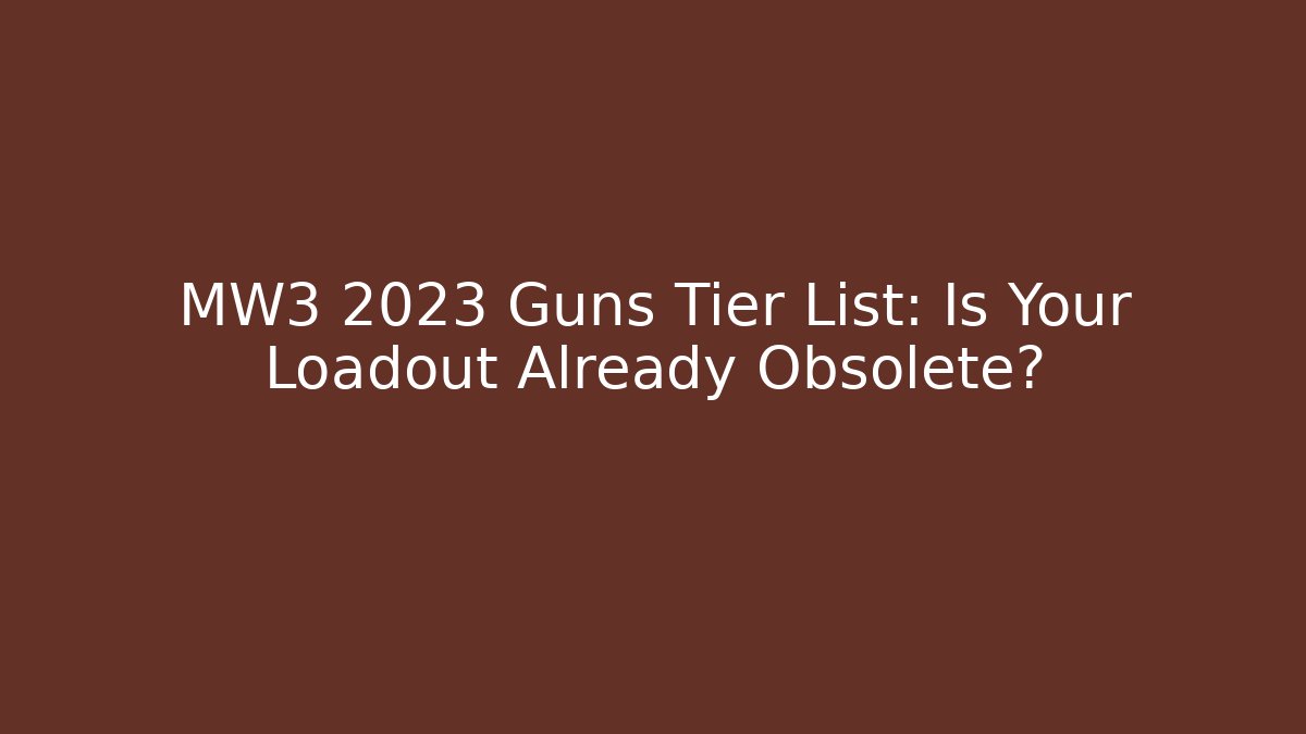 MW3 2023 Guns Tier List: Is Your Loadout Already Obsolete?
