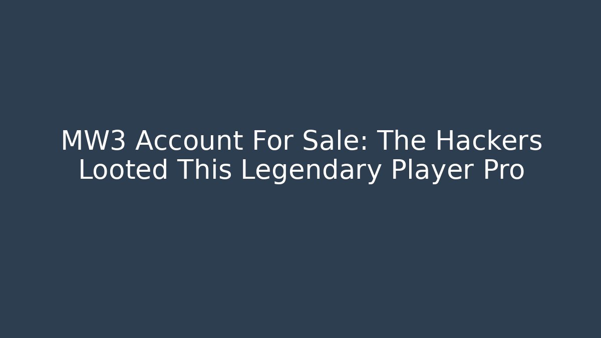 MW3 Account For Sale: The Hackers Looted This Legendary Player Pro