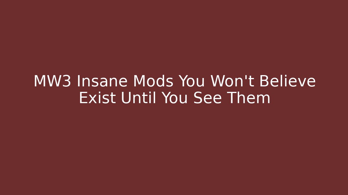 MW3 Insane Mods You Won't Believe Exist Until You See Them