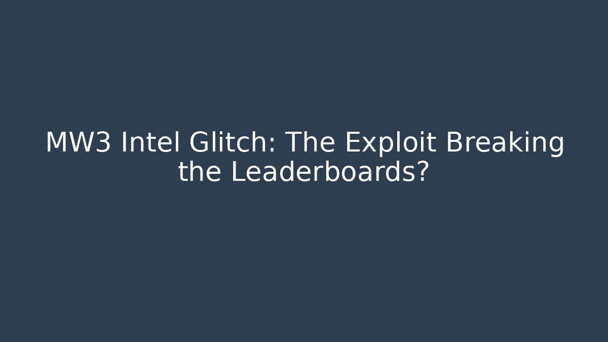 MW3 Intel Glitch: The Exploit Breaking the Leaderboards? - Critter Realm