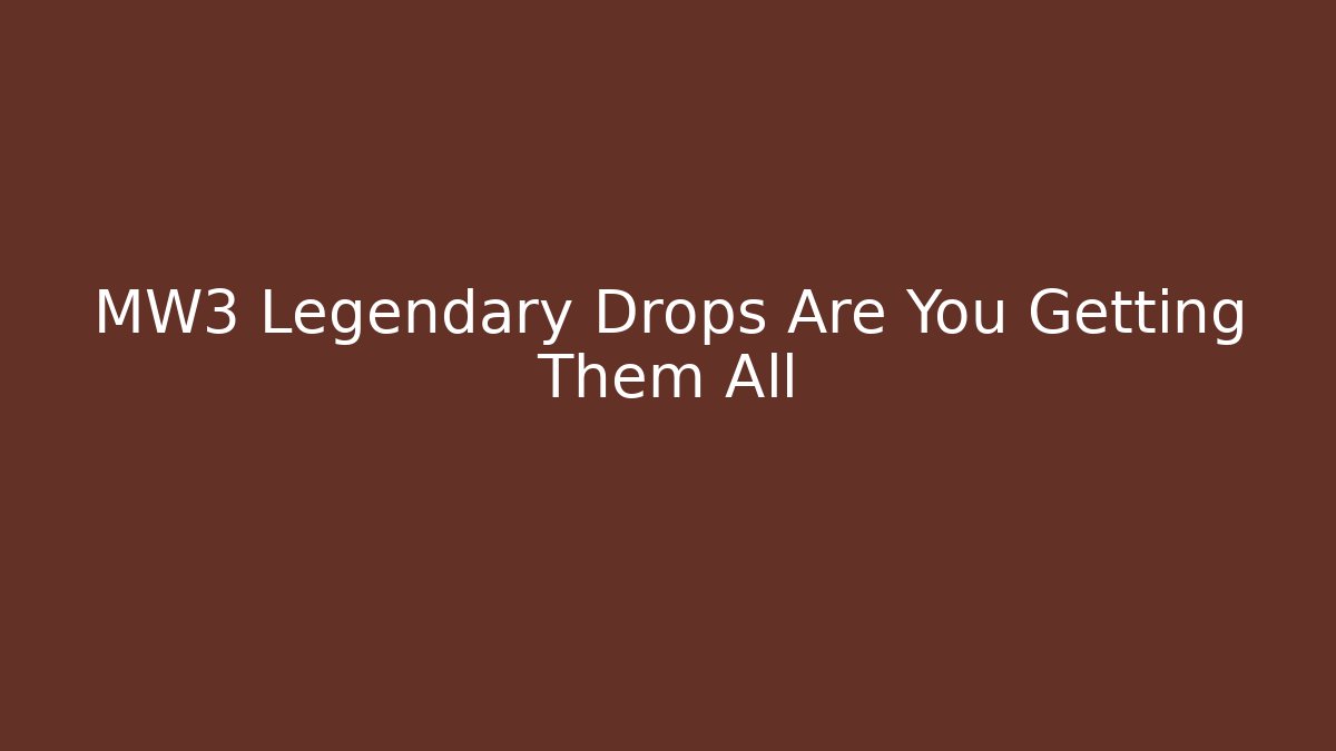 MW3 Legendary Drops Are You Getting Them All