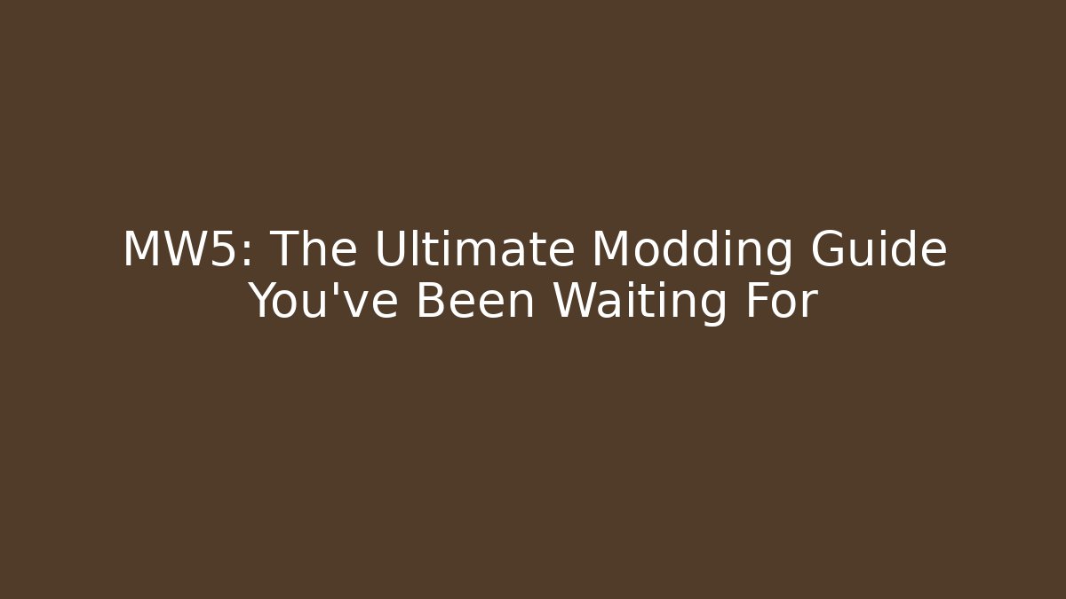 MW5: The Ultimate Modding Guide You’ve Been Waiting For