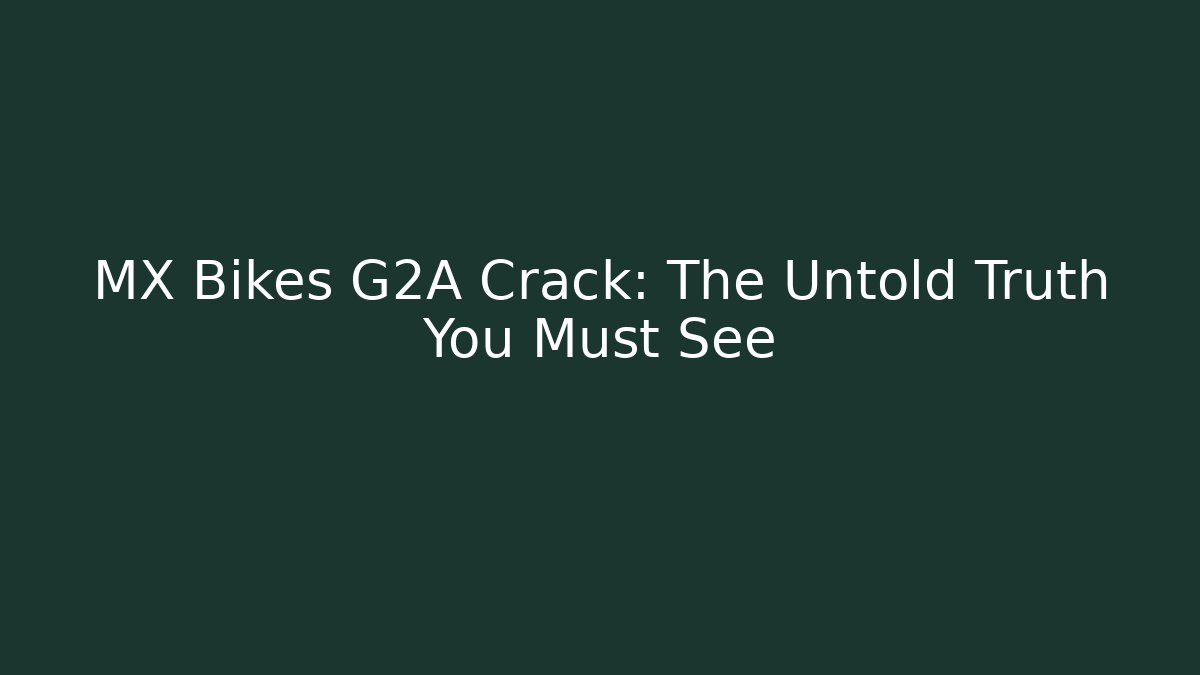 MX Bikes G2A Crack: The Untold Truth You Must See - Critter Realm