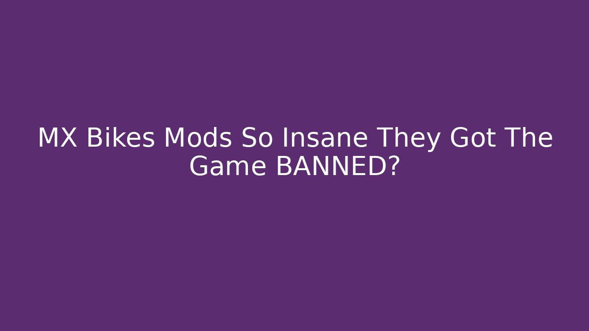MX Bikes Mods So Insane They Got The Game BANNED?