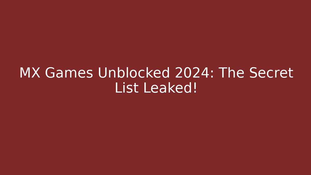 MX Games Unblocked 2024: The Secret List Leaked!