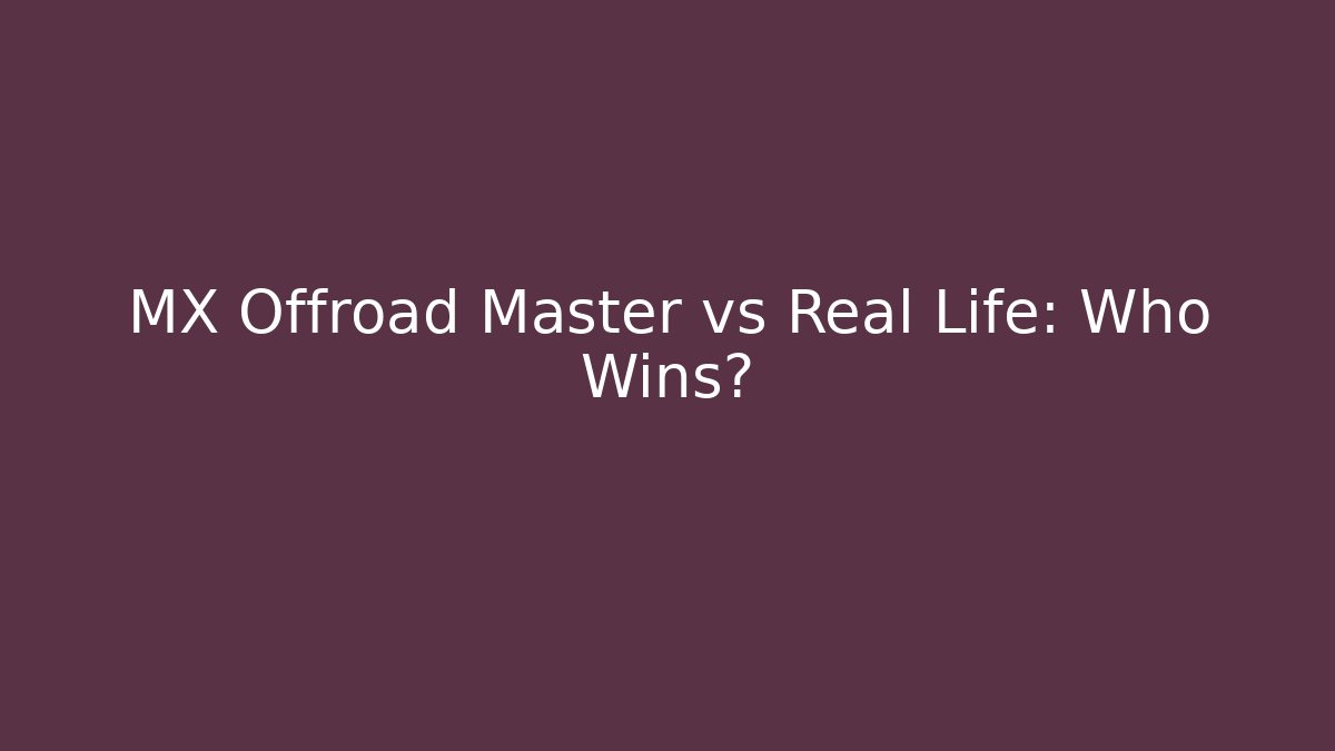 MX Offroad Master vs Real Life: Who Wins?