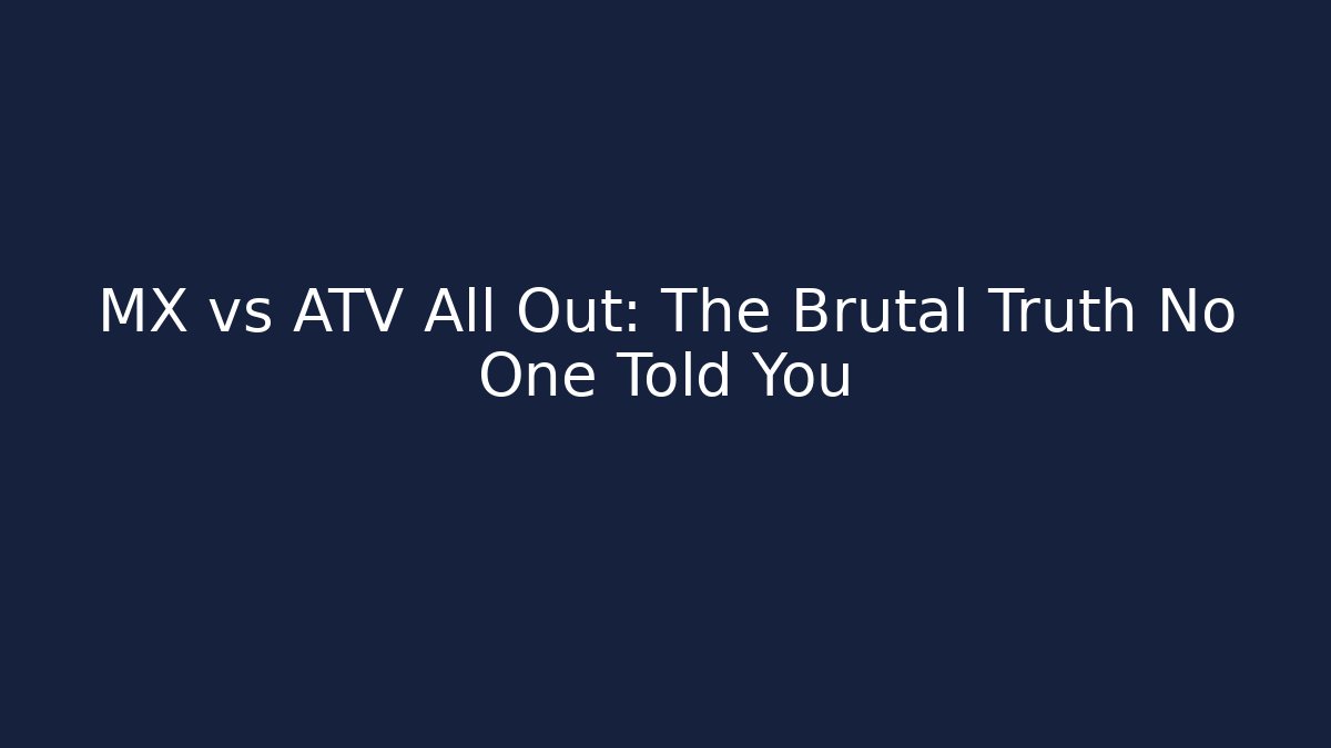 MX vs ATV All Out: The Brutal Truth No One Told You