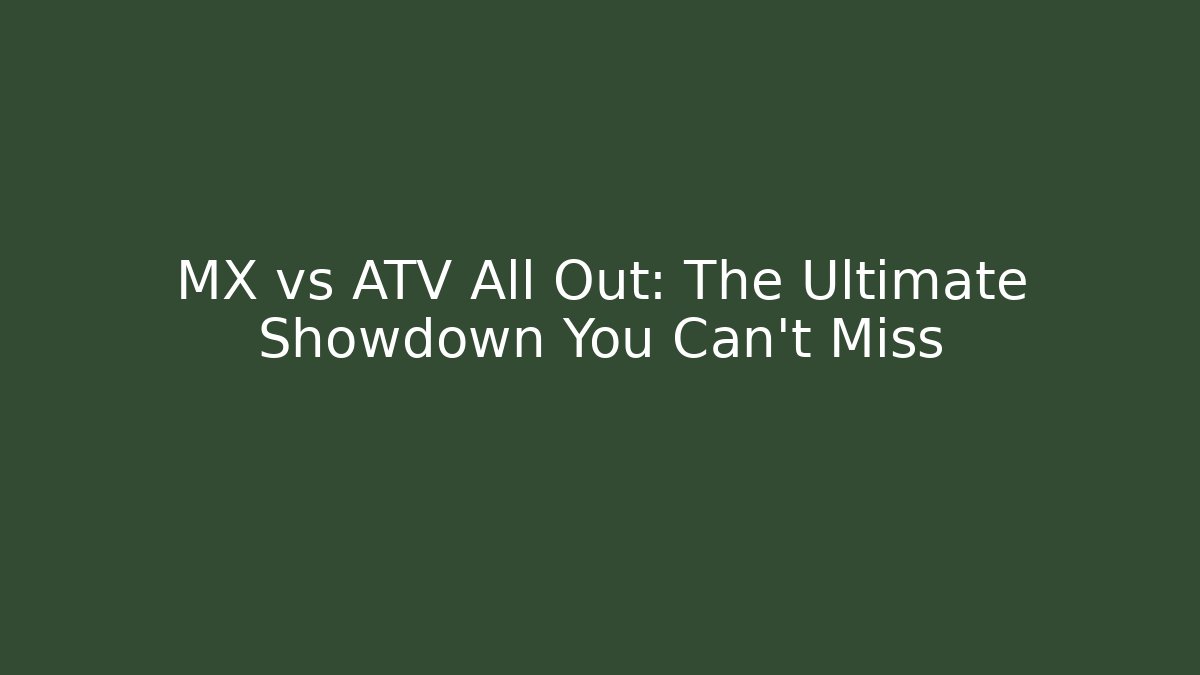 MX vs ATV All Out: The Ultimate Showdown You Can't Miss